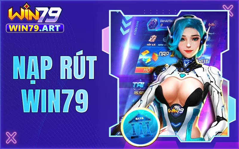 Nạp rút Win79 - Giao dịch nhanh chóng và an toàn trong 3 phút